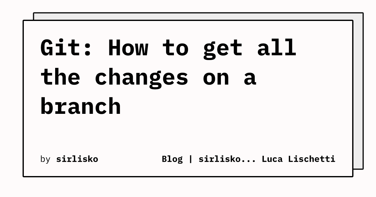 Git How to get all the changes on a branch